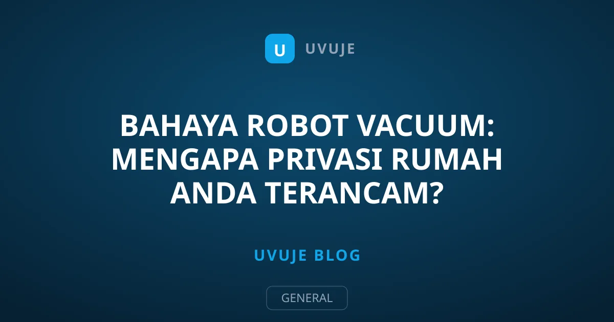 Bahaya Robot Vacuum: Mengapa Privasi Rumah Anda Terancam?